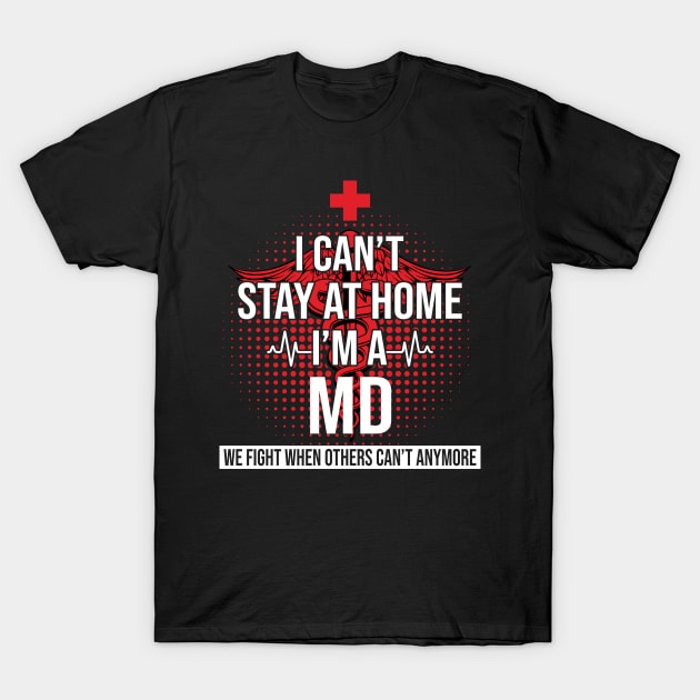 I Can't Stay At Home I'm A MD We Fight - Nurse Gift T-Shirt by bunnierosoff21835